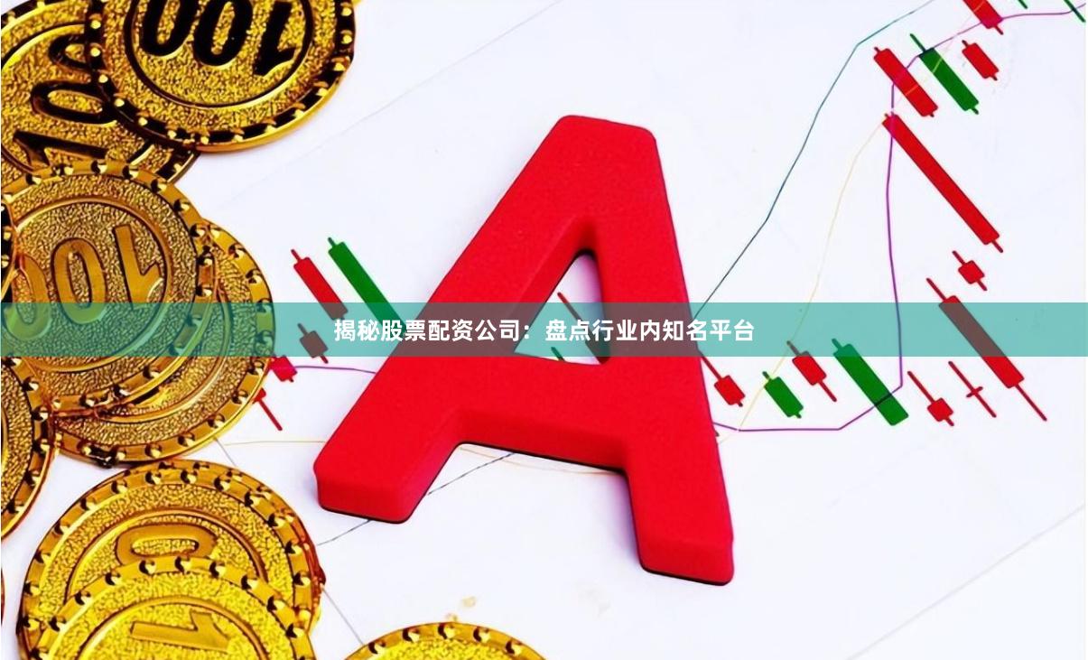 揭秘股票配资公司：盘点行业内知名平台