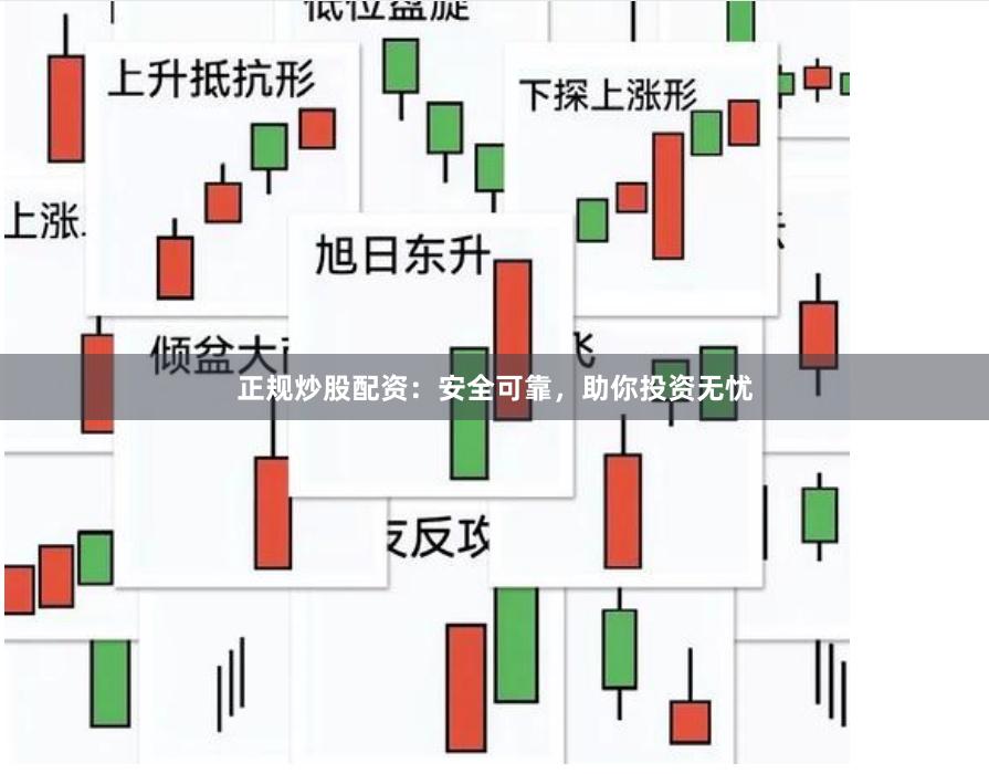 正规炒股配资：安全可靠，助你投资无忧