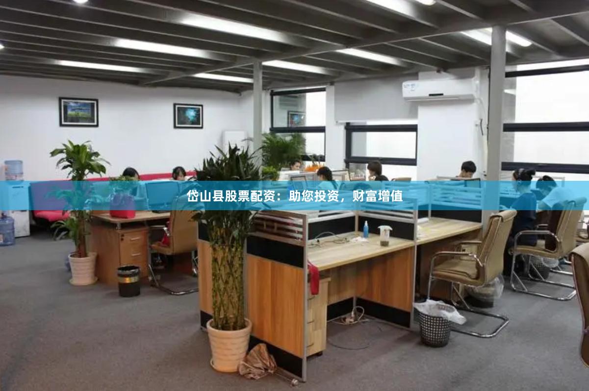 岱山县股票配资：助您投资，财富增值