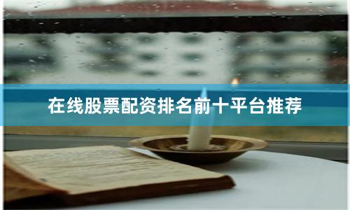 在线股票配资排名前十平台推荐